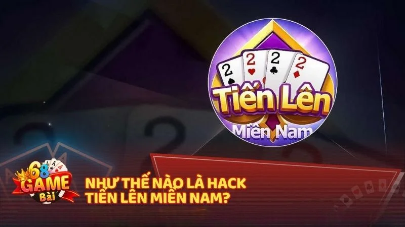 Như thế nào là hack Tiến Lên Miền Nam?